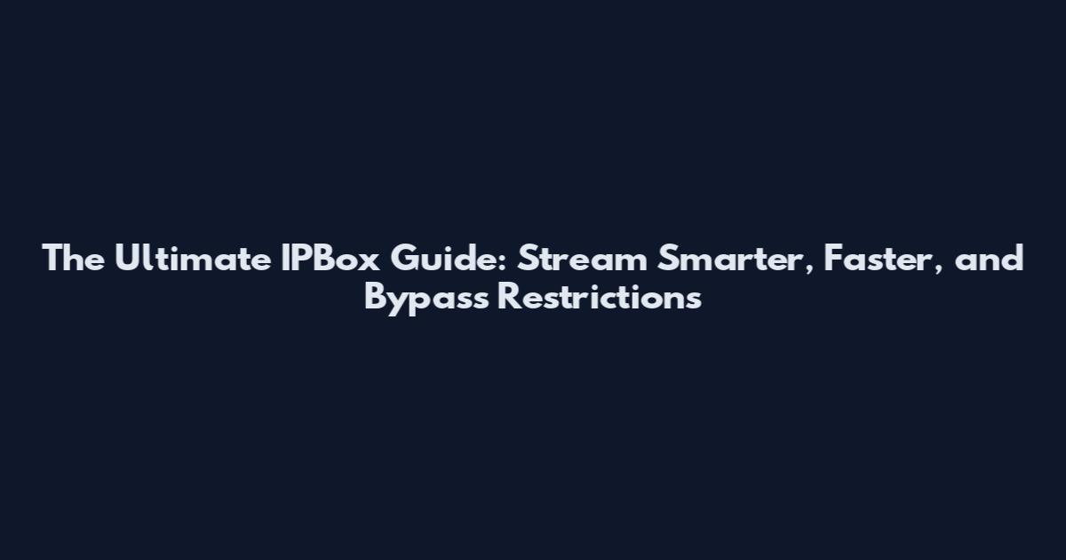 The Ultimate IPBox Guide: Stream Smarter, Faster, and Bypass Restrictions