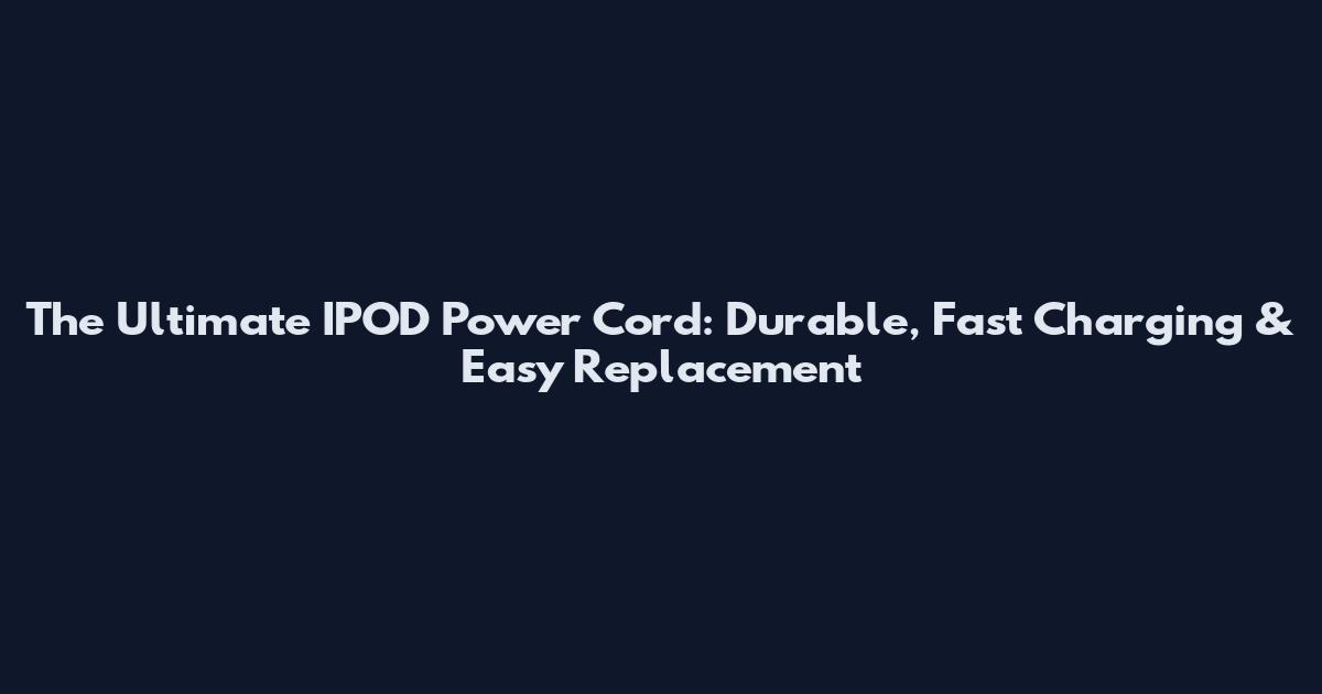 The Ultimate IPOD Power Cord: Durable, Fast Charging & Easy Replacement