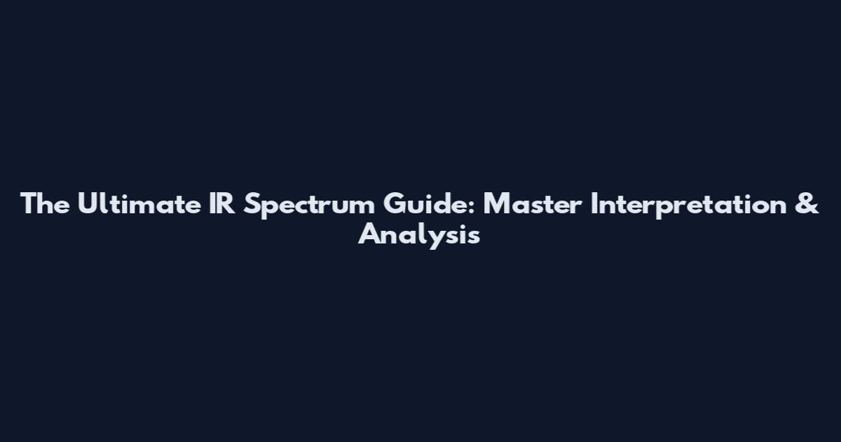 The Ultimate IR Spectrum Guide: Master Interpretation & Analysis