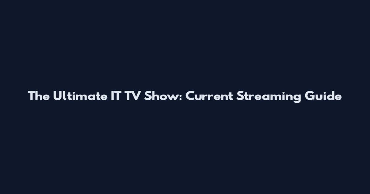 The Ultimate IT TV Show: Current Streaming Guide