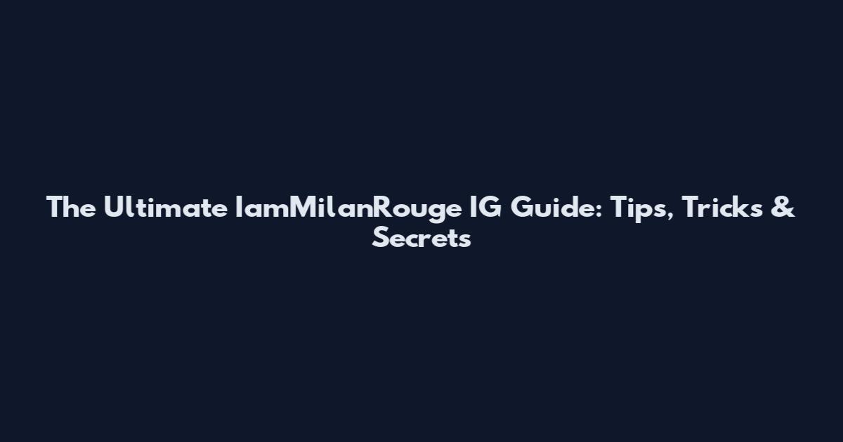 The Ultimate IamMilanRouge IG Guide: Tips, Tricks & Secrets