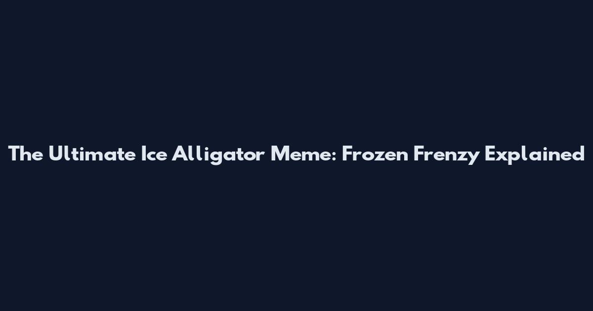 The Ultimate Ice Alligator Meme: Frozen Frenzy Explained