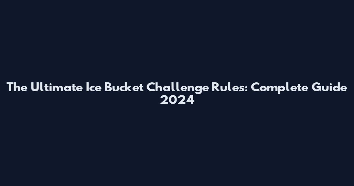 The Ultimate Ice Bucket Challenge Rules: Complete Guide 2024