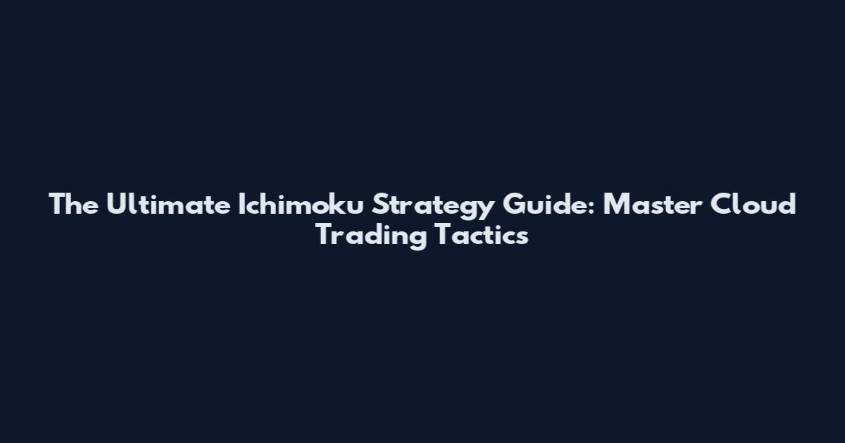 The Ultimate Ichimoku Strategy Guide: Master Cloud Trading Tactics