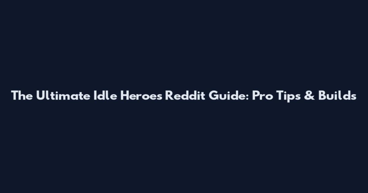 The Ultimate Idle Heroes Reddit Guide: Pro Tips & Builds