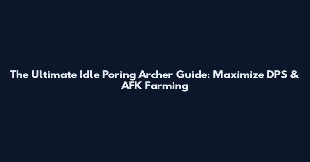 The Ultimate Idle Poring Archer Guide: Maximize DPS & AFK Farming