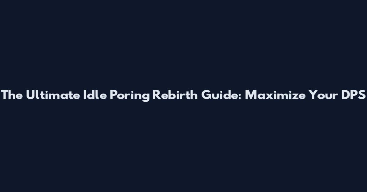 The Ultimate Idle Poring Rebirth Guide: Maximize Your DPS