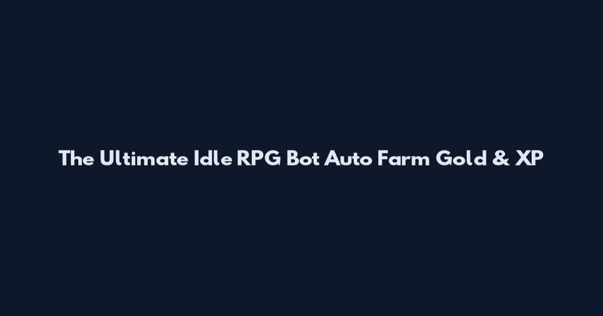 The Ultimate Idle RPG Bot Auto Farm Gold & XP