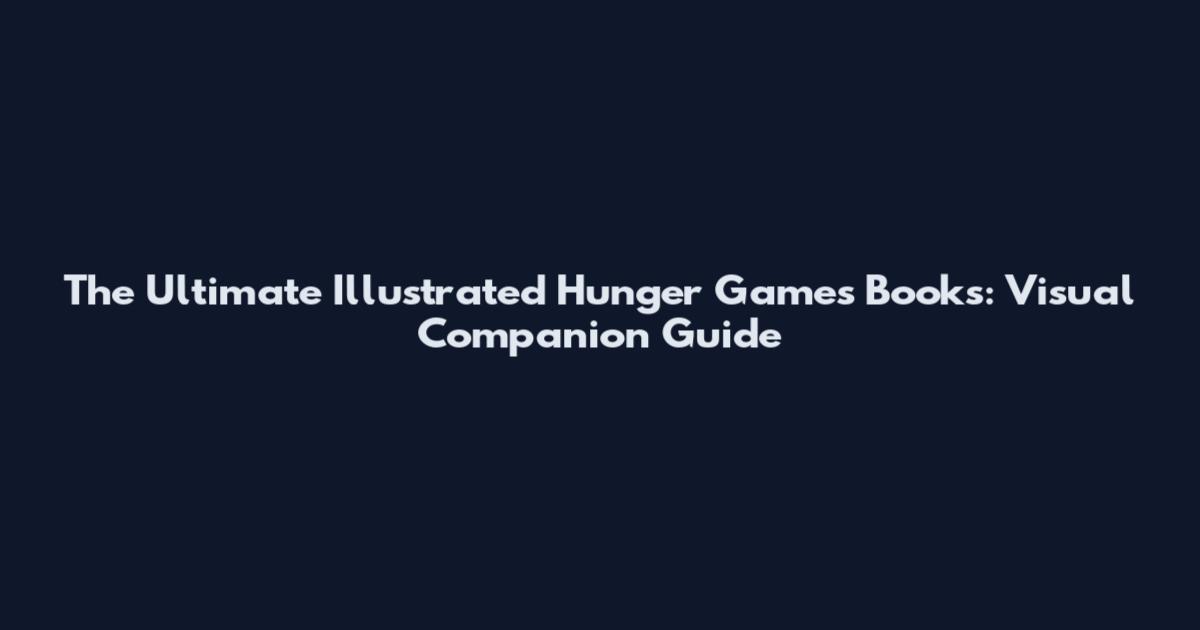 The Ultimate Illustrated Hunger Games Books: Visual Companion Guide