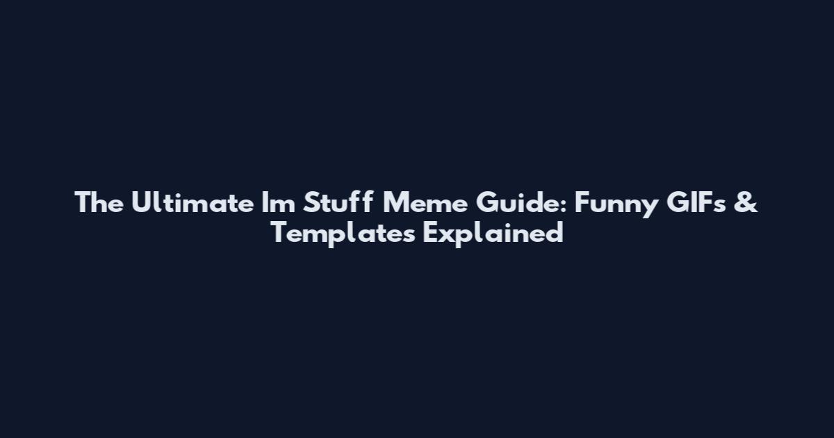 The Ultimate Im Stuff Meme Guide: Funny GIFs & Templates Explained
