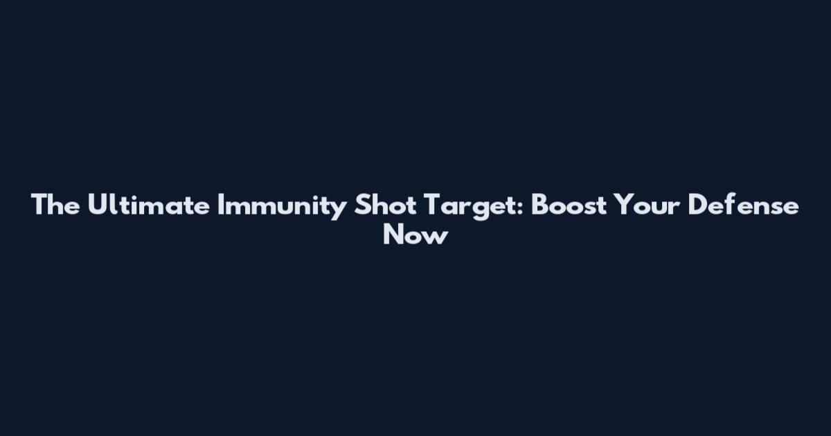 The Ultimate Immunity Shot Target: Boost Your Defense Now