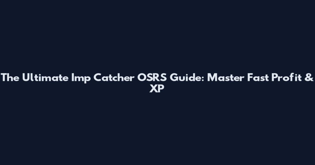 The Ultimate Imp Catcher OSRS Guide: Master Fast Profit & XP