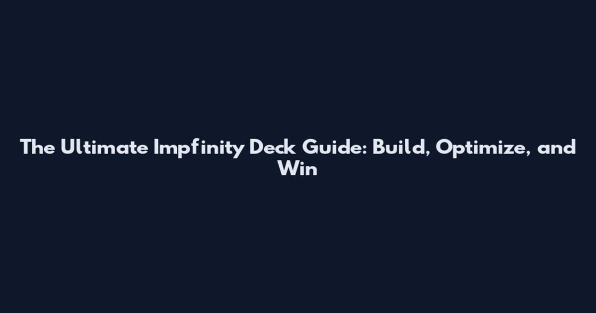 The Ultimate Impfinity Deck Guide: Build, Optimize, and Win