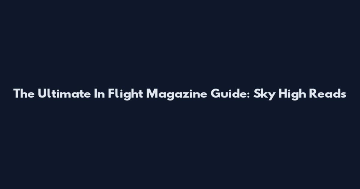 The Ultimate In Flight Magazine Guide: Sky High Reads