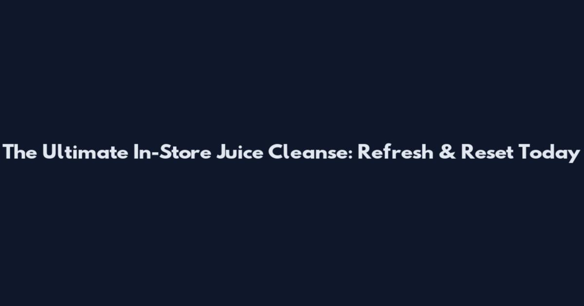 The Ultimate In-Store Juice Cleanse: Refresh & Reset Today