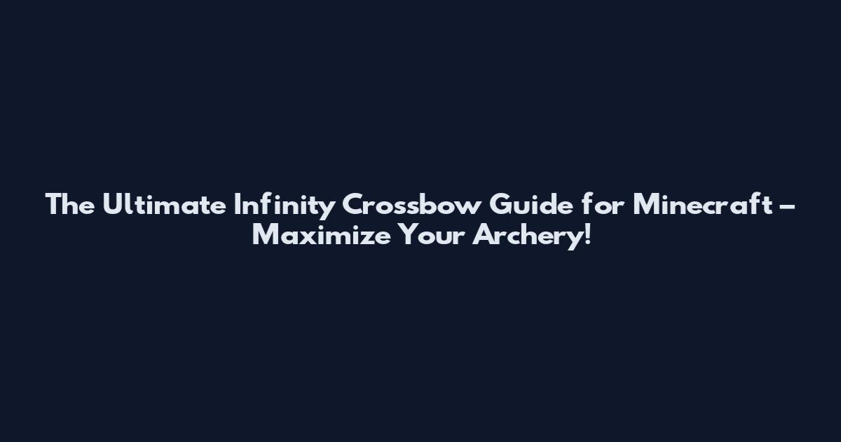 The Ultimate Infinity Crossbow Guide for Minecraft – Maximize Your Archery!