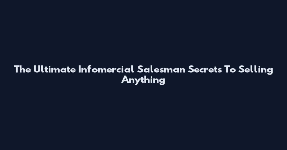 The Ultimate Infomercial Salesman Secrets To Selling Anything