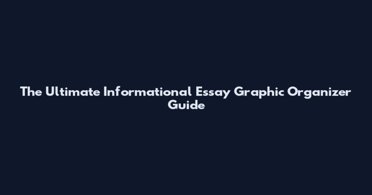 The Ultimate Informational Essay Graphic Organizer Guide