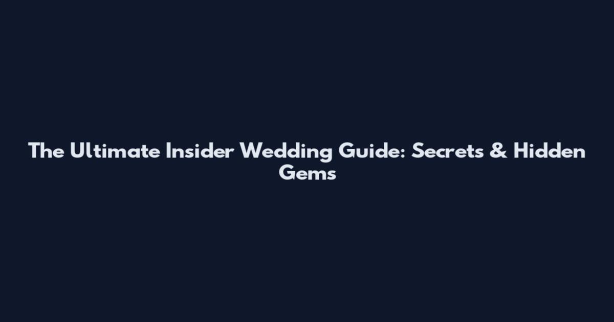 The Ultimate Insider Wedding Guide: Secrets & Hidden Gems