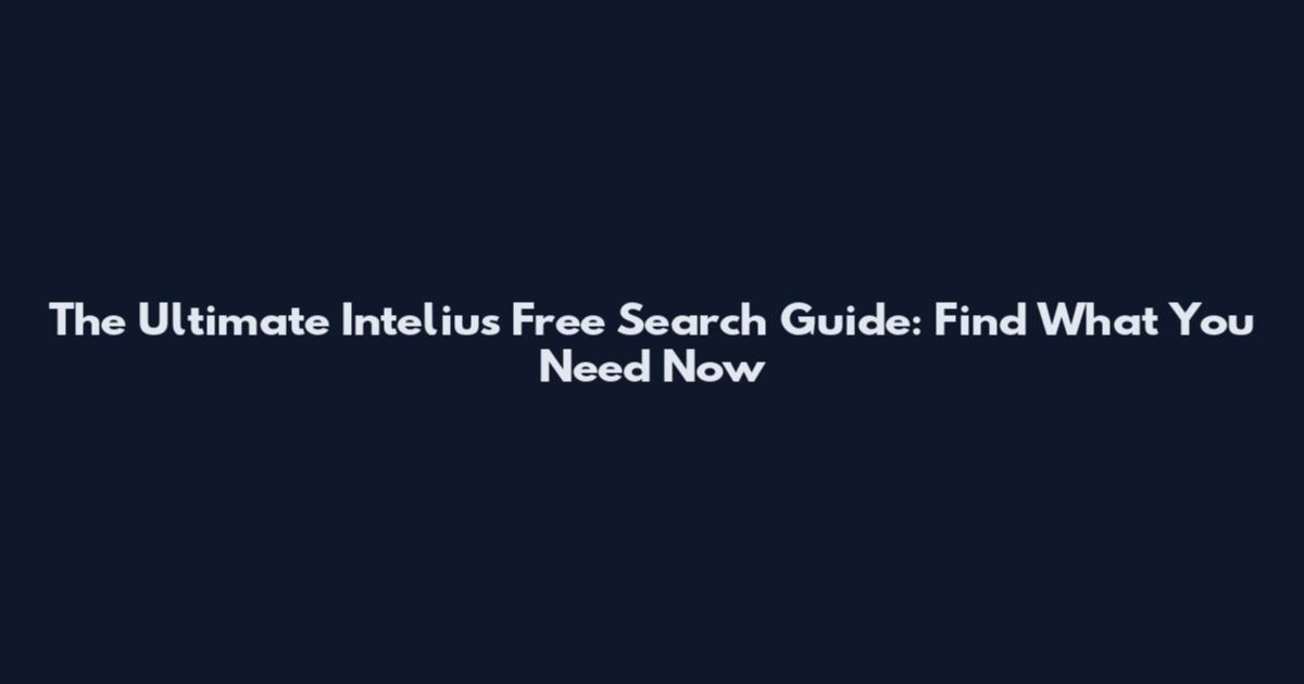 The Ultimate Intelius Free Search Guide: Find What You Need Now