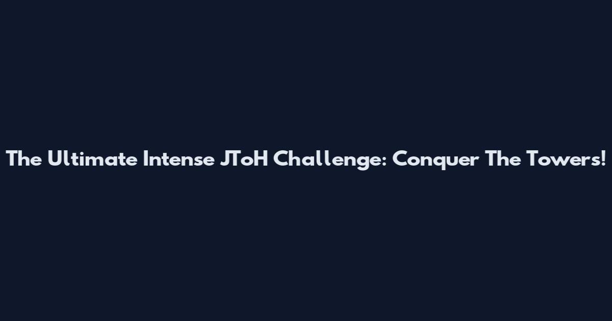 The Ultimate Intense JToH Challenge: Conquer The Towers!