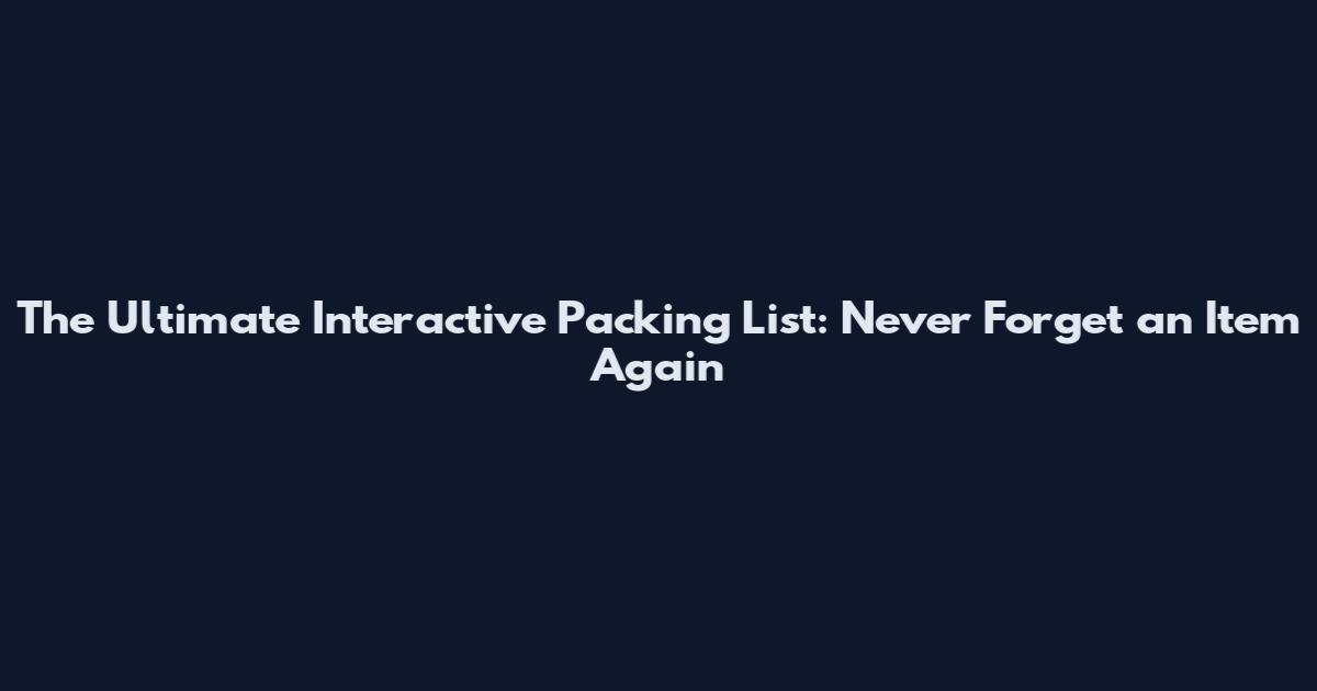 The Ultimate Interactive Packing List: Never Forget an Item Again