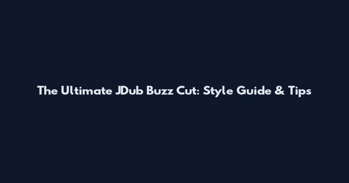 The Ultimate JDub Buzz Cut: Style Guide & Tips