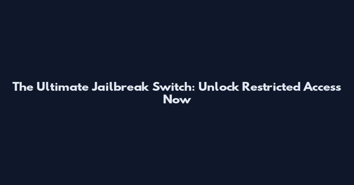 The Ultimate Jailbreak Switch: Unlock Restricted Access Now