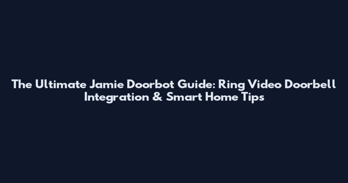 The Ultimate Jamie Doorbot Guide: Ring Video Doorbell Integration & Smart Home Tips