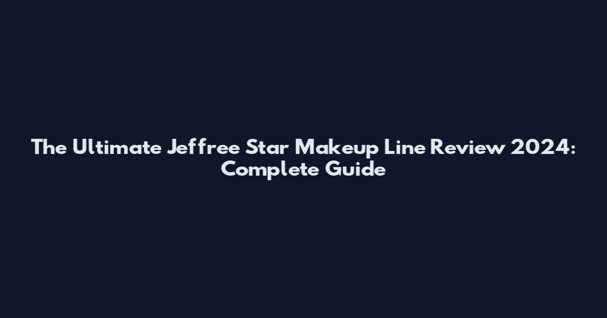 The Ultimate Jeffree Star Makeup Line Review 2024: Complete Guide