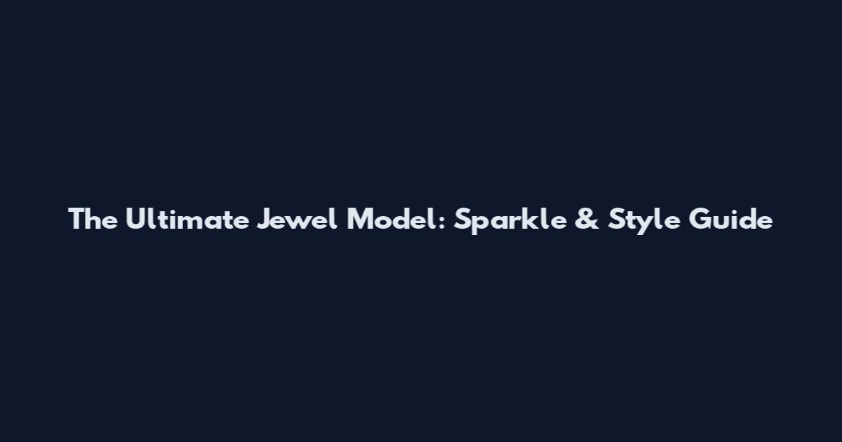 The Ultimate Jewel Model: Sparkle & Style Guide