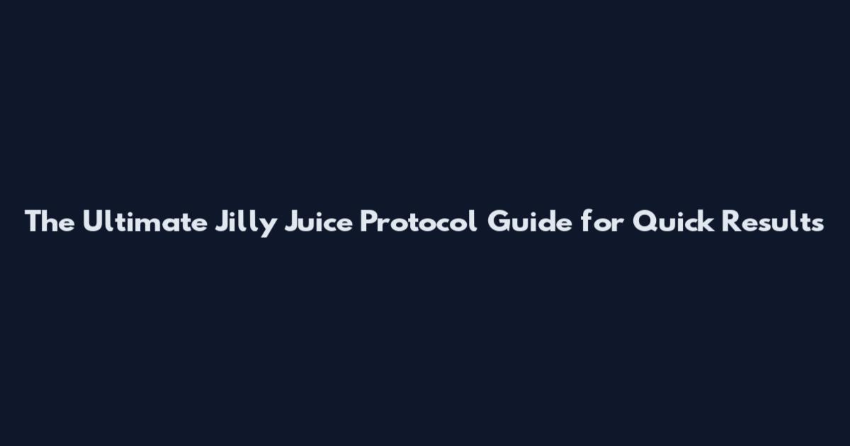 The Ultimate Jilly Juice Protocol Guide for Quick Results