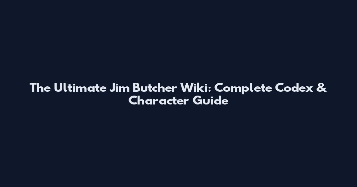 The Ultimate Jim Butcher Wiki: Complete Codex & Character Guide