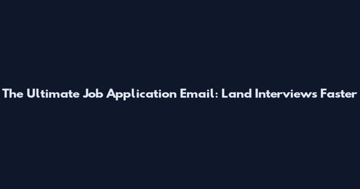 The Ultimate Job Application Email: Land Interviews Faster