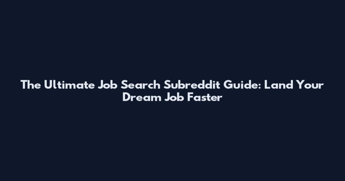The Ultimate Job Search Subreddit Guide: Land Your Dream Job Faster
