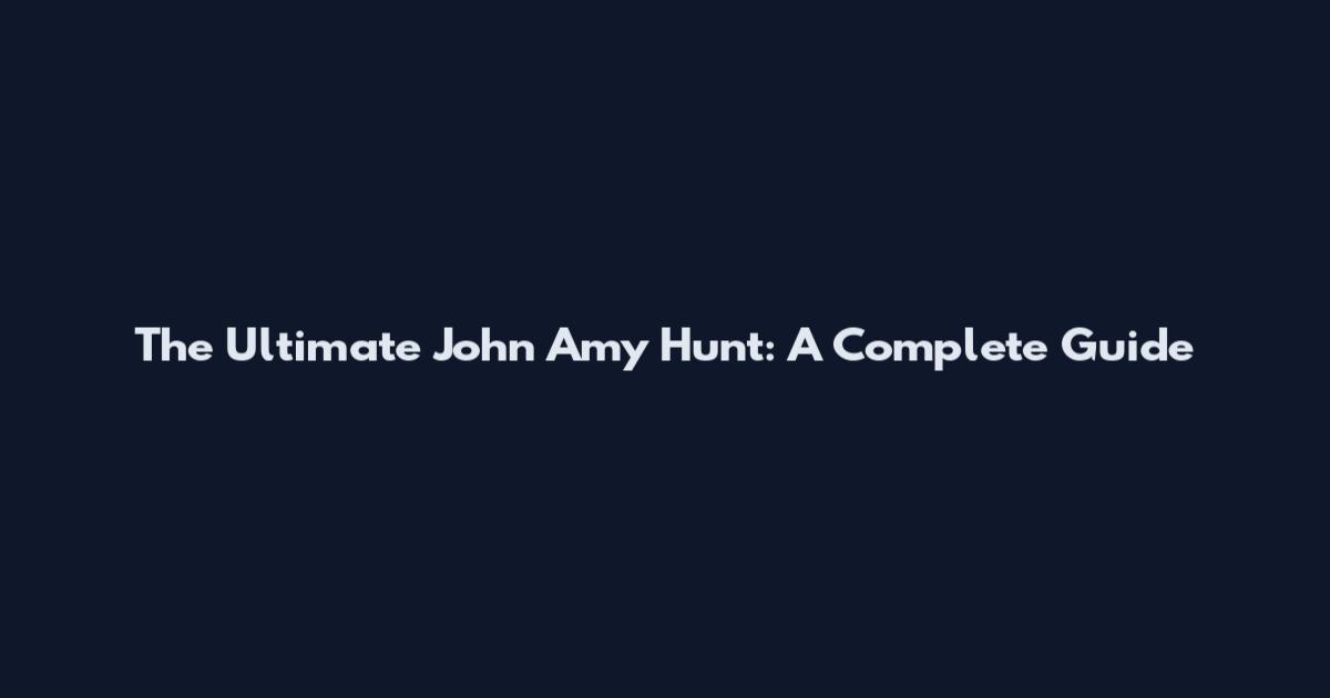 The Ultimate John Amy Hunt: A Complete Guide