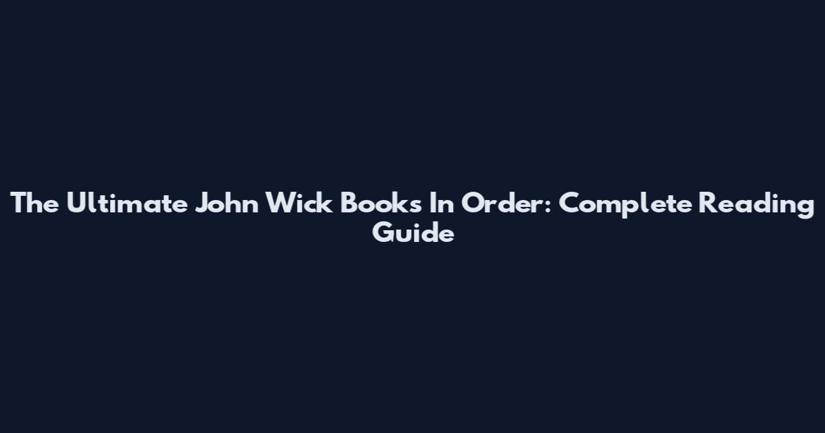 The Ultimate John Wick Books In Order: Complete Reading Guide