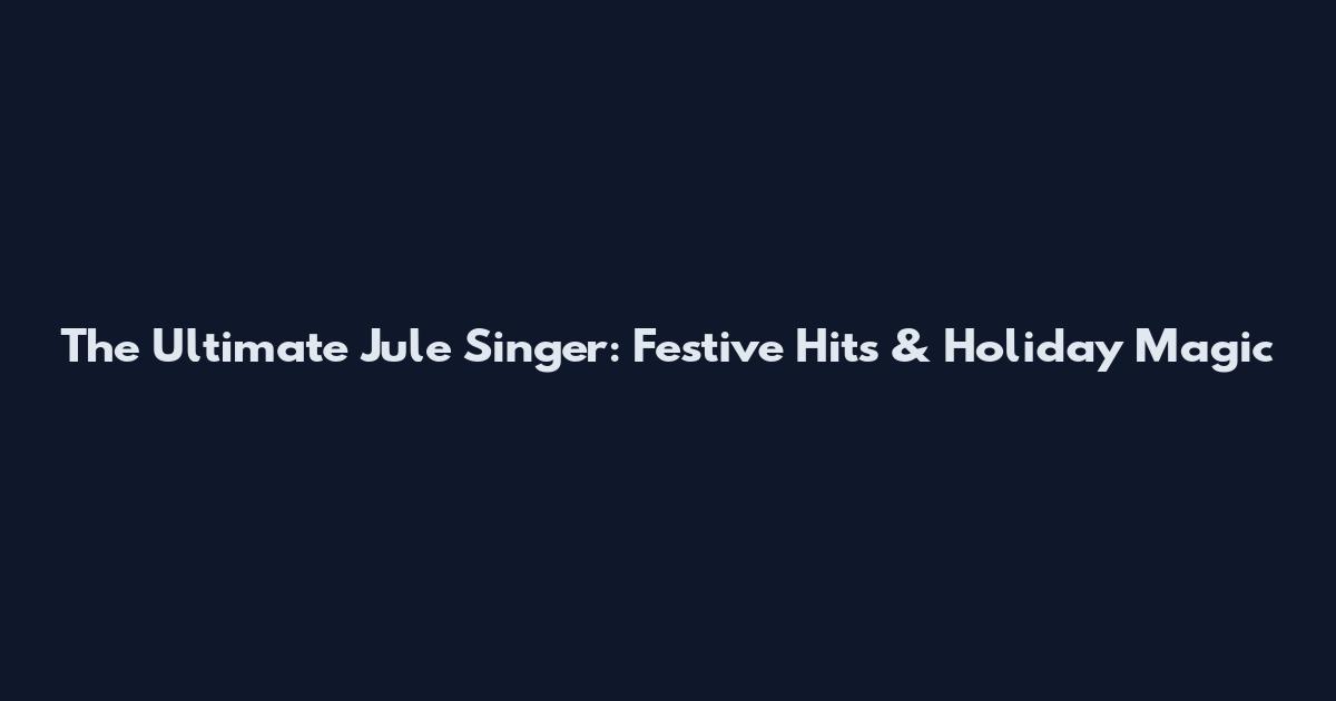 The Ultimate Jule Singer: Festive Hits & Holiday Magic