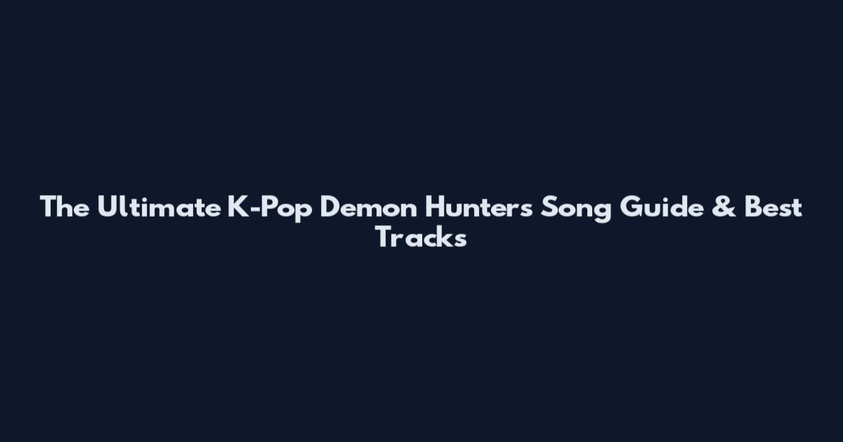 The Ultimate K-Pop Demon Hunters Song Guide & Best Tracks