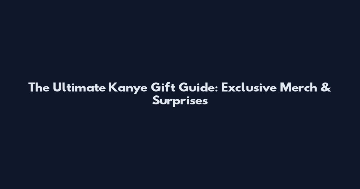 The Ultimate Kanye Gift Guide: Exclusive Merch & Surprises