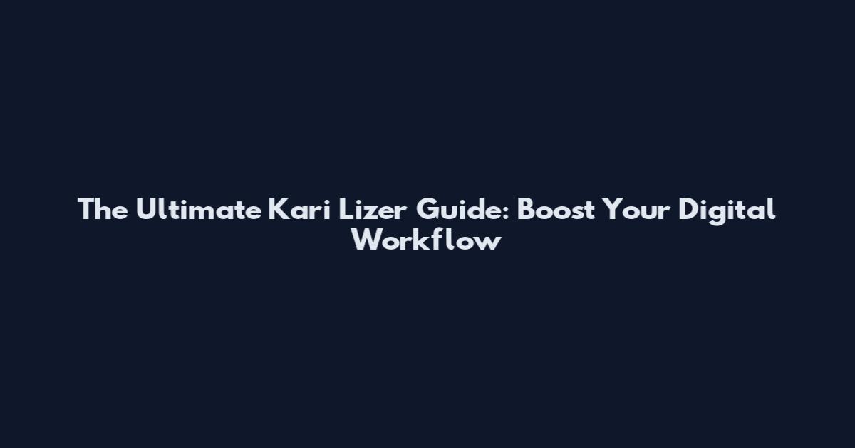 The Ultimate Kari Lizer Guide: Boost Your Digital Workflow