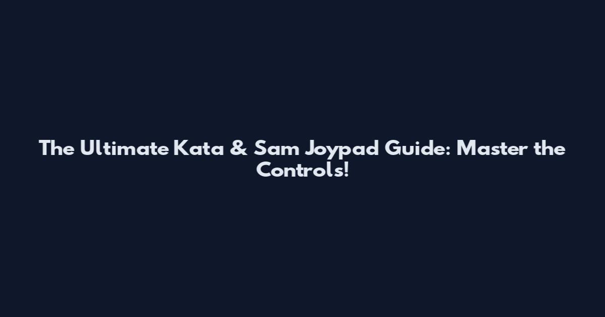 The Ultimate Kata & Sam Joypad Guide: Master the Controls!