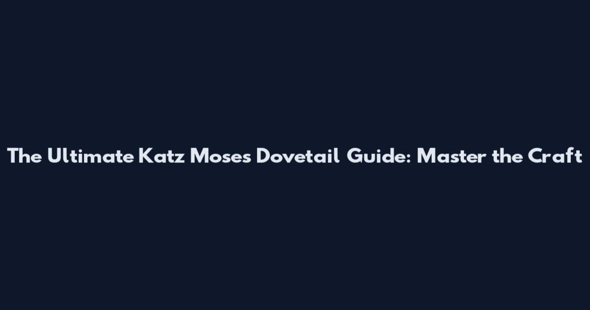 The Ultimate Katz Moses Dovetail Guide: Master the Craft