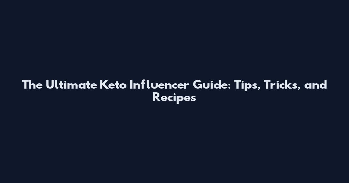 The Ultimate Keto Influencer Guide: Tips, Tricks, and Recipes