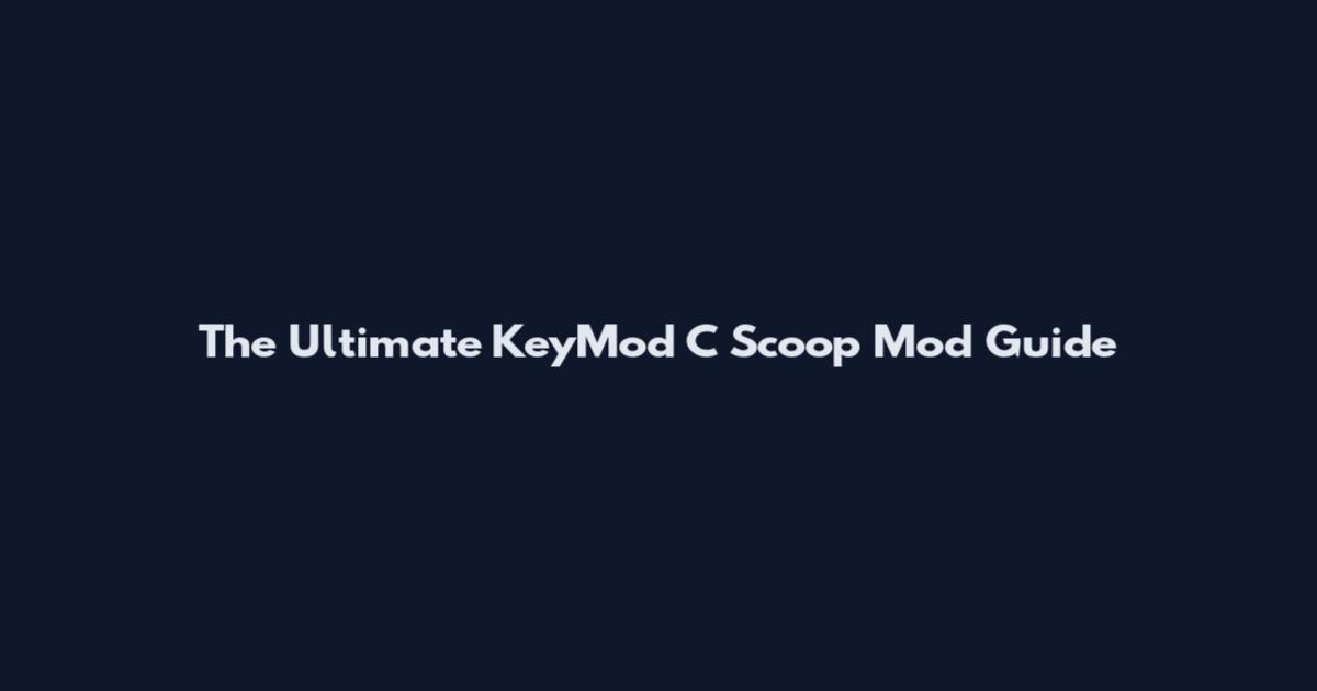 The Ultimate KeyMod C Scoop Mod Guide