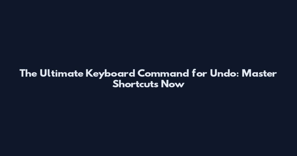 The Ultimate Keyboard Command for Undo: Master Shortcuts Now