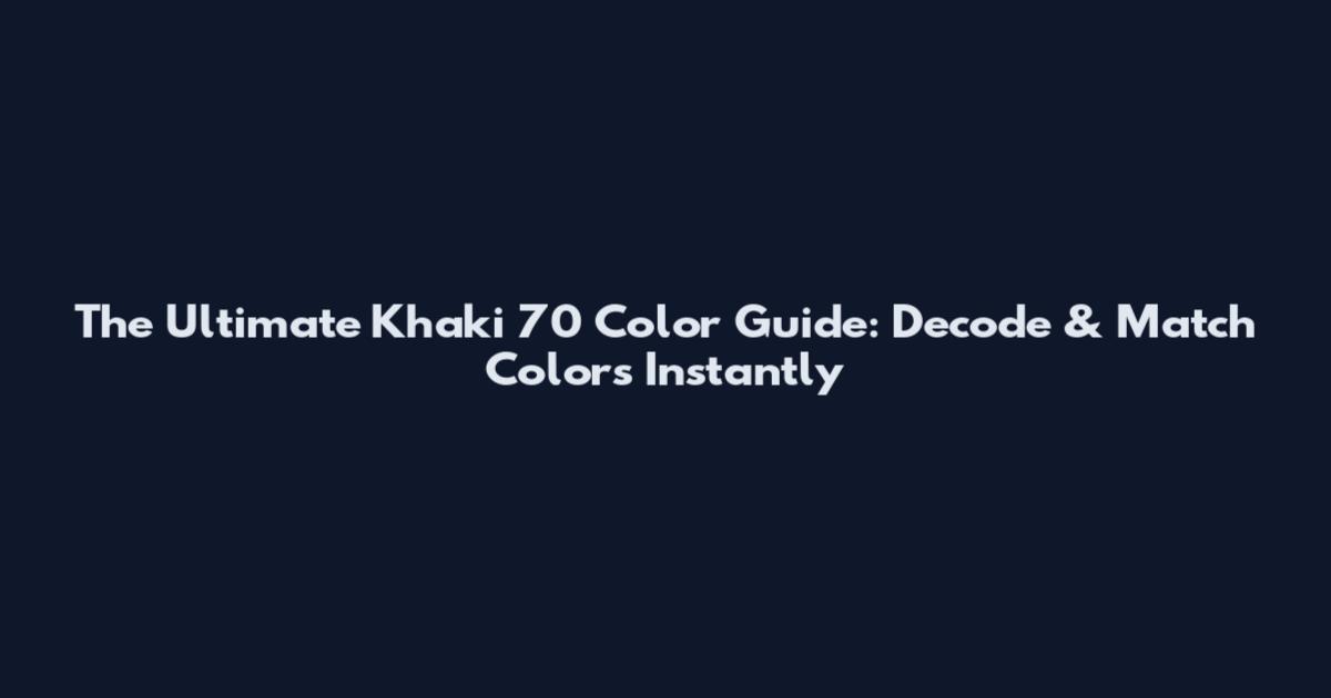 The Ultimate Khaki 70 Color Guide: Decode & Match Colors Instantly