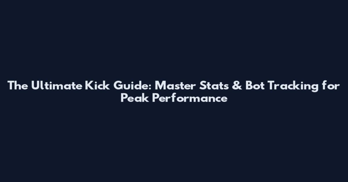 The Ultimate Kick Guide: Master Stats & Bot Tracking for Peak Performance