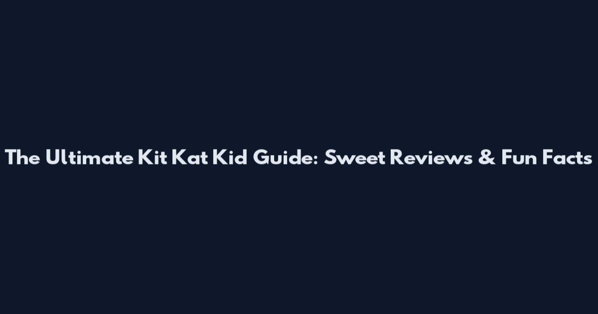 The Ultimate Kit Kat Kid Guide: Sweet Reviews & Fun Facts