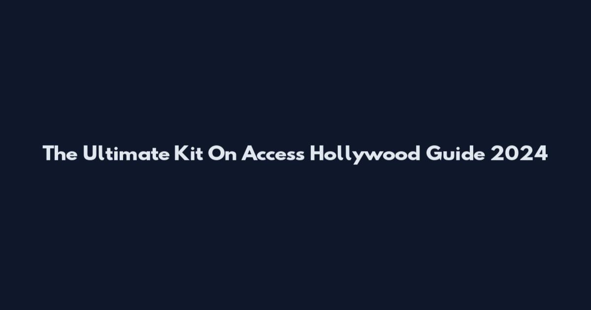The Ultimate Kit On Access Hollywood Guide 2024